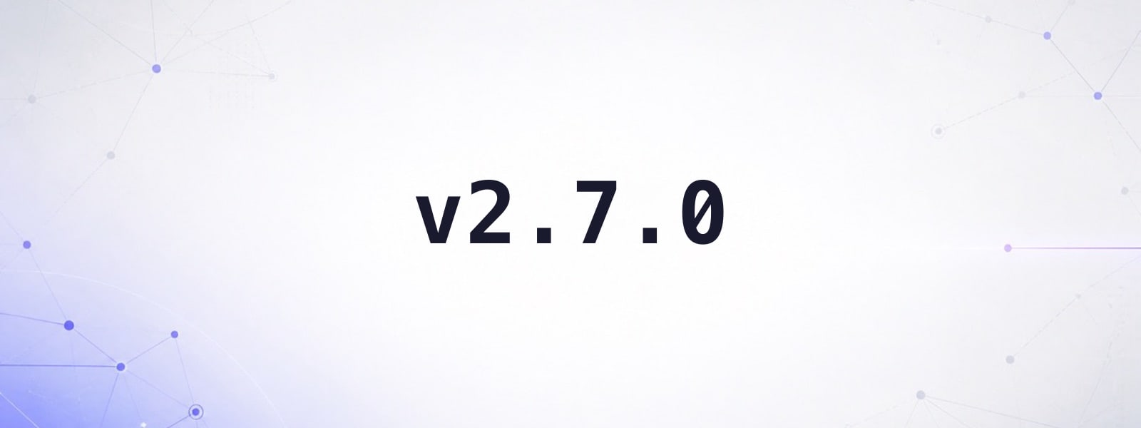What's new in v2.7.0: a changelog worth reading, and a quieter dashboard